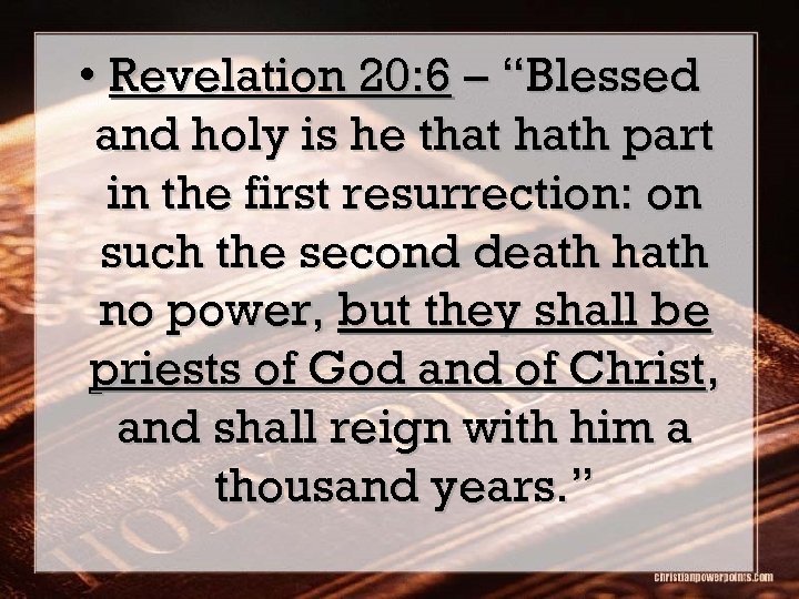  • Revelation 20: 6 – “Blessed and holy is he that hath part