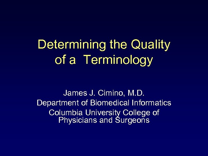 Determining the Quality of a Terminology James J. Cimino, M. D. Department of Biomedical