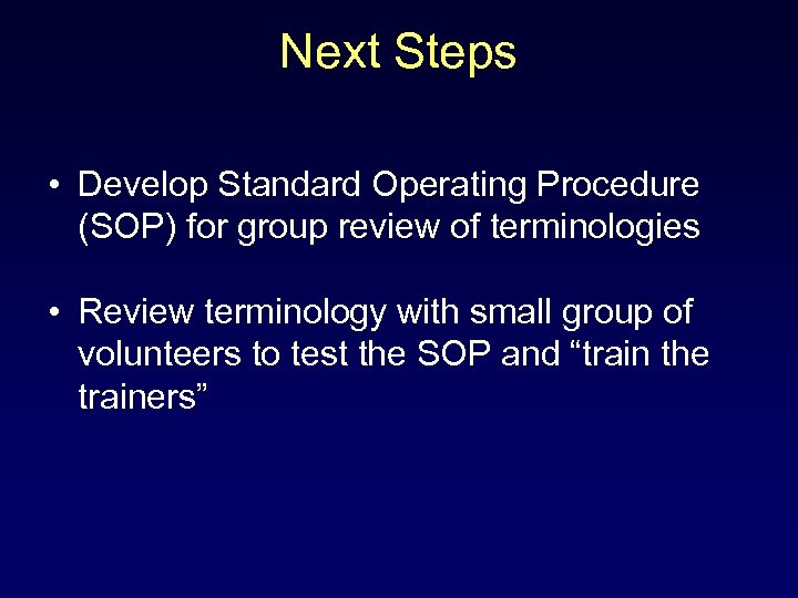 Next Steps • Develop Standard Operating Procedure (SOP) for group review of terminologies •