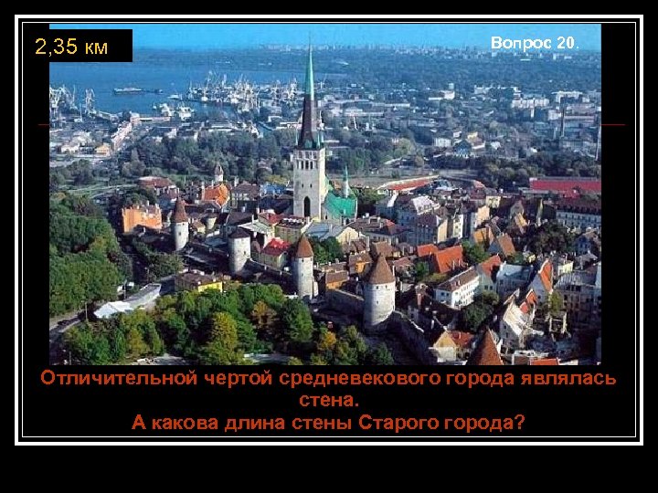 2, 35 км Вопрос 20. Отличительной чертой средневекового города являлась стена. А какова длина