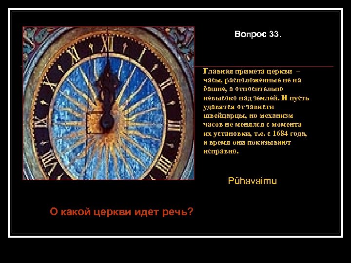 Вопрос 33. Главная примета церкви – часы, расположенные не на башне, а относительно невысоко