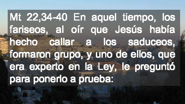 Mt 22, 34 -40 En aquel tiempo, los fariseos, al oír que Jesús había