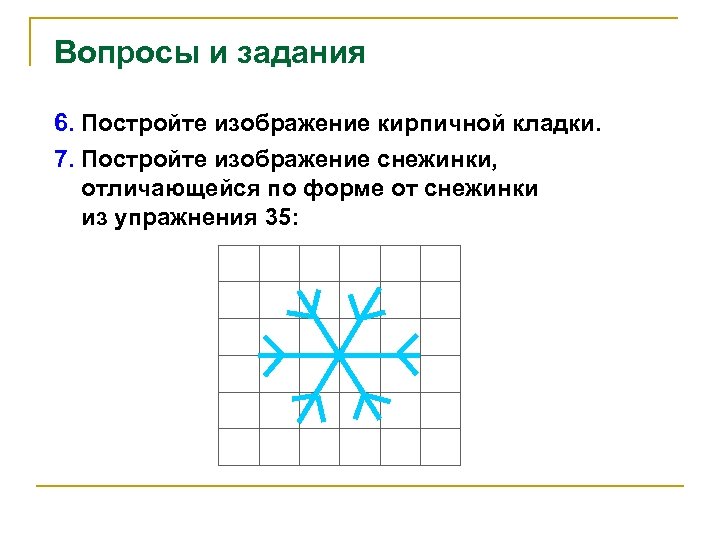 Вопросы и задания 6. Постройте изображение кирпичной кладки. 7. Постройте изображение снежинки, отличающейся по
