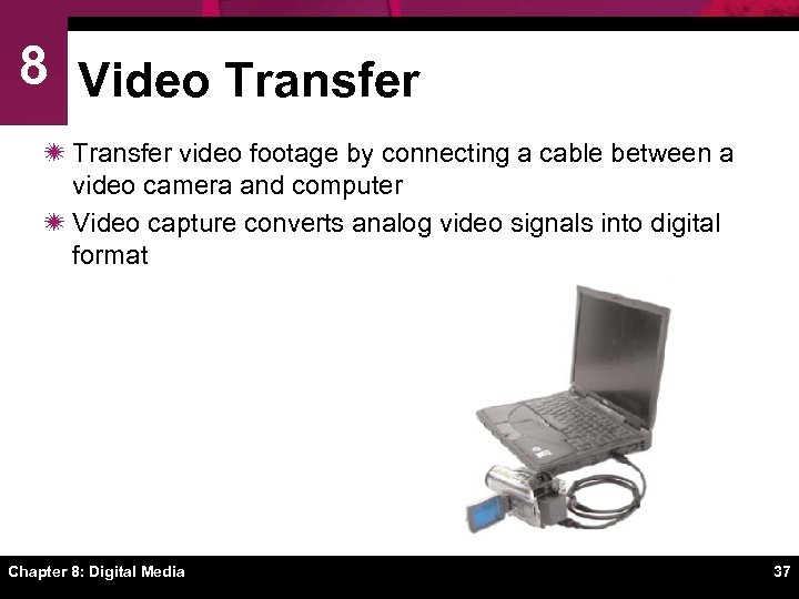 8 Video Transfer ï Transfer video footage by connecting a cable between a video