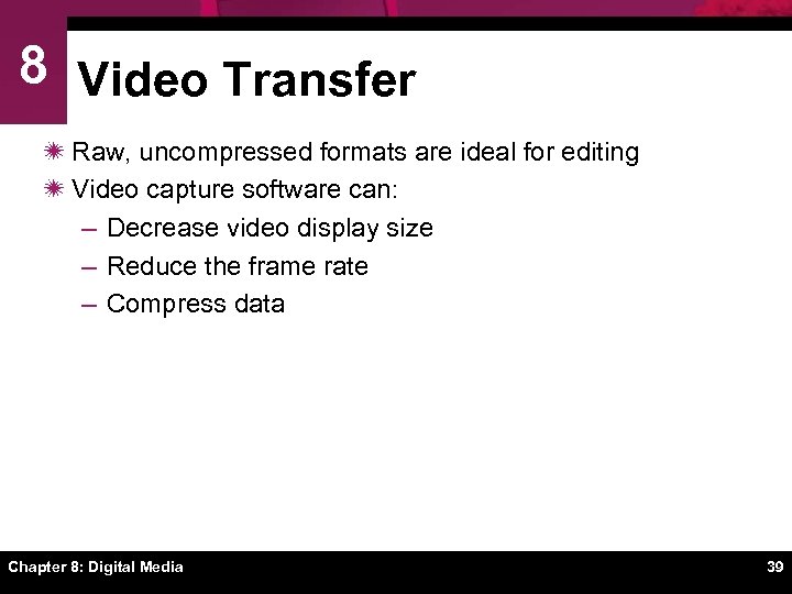 8 Video Transfer ï Raw, uncompressed formats are ideal for editing ï Video capture