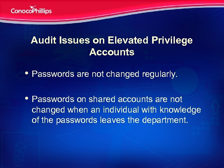 Audit Issues on Elevated Privilege Accounts • Passwords are not changed regularly. • Passwords