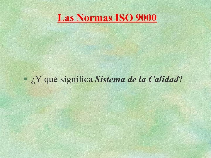 Las Normas ISO 9000 § ¿Y qué significa Sistema de la Calidad? 
