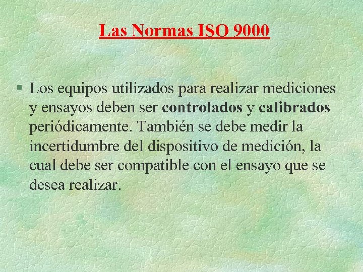 Las Normas ISO 9000 § Los equipos utilizados para realizar mediciones y ensayos deben