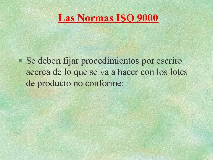 Las Normas ISO 9000 § Se deben fijar procedimientos por escrito acerca de lo