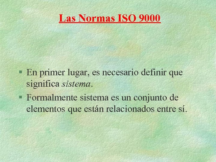 Las Normas ISO 9000 § En primer lugar, es necesario definir que significa sistema.