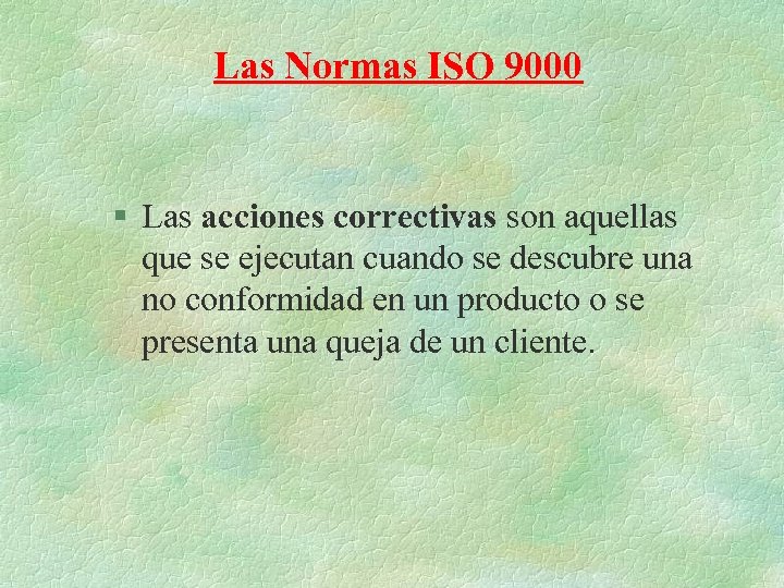 Las Normas ISO 9000 § Las acciones correctivas son aquellas que se ejecutan cuando