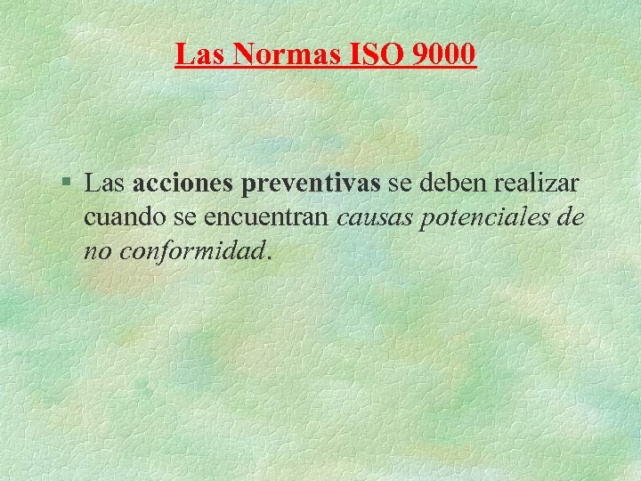 Las Normas ISO 9000 § Las acciones preventivas se deben realizar cuando se encuentran
