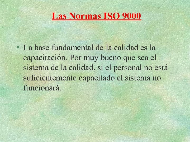 Las Normas ISO 9000 § La base fundamental de la calidad es la capacitación.