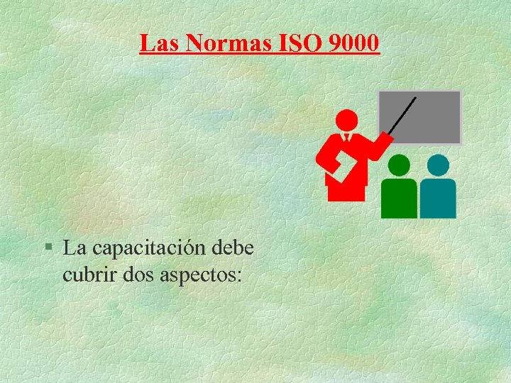 Las Normas ISO 9000 § La capacitación debe cubrir dos aspectos: 