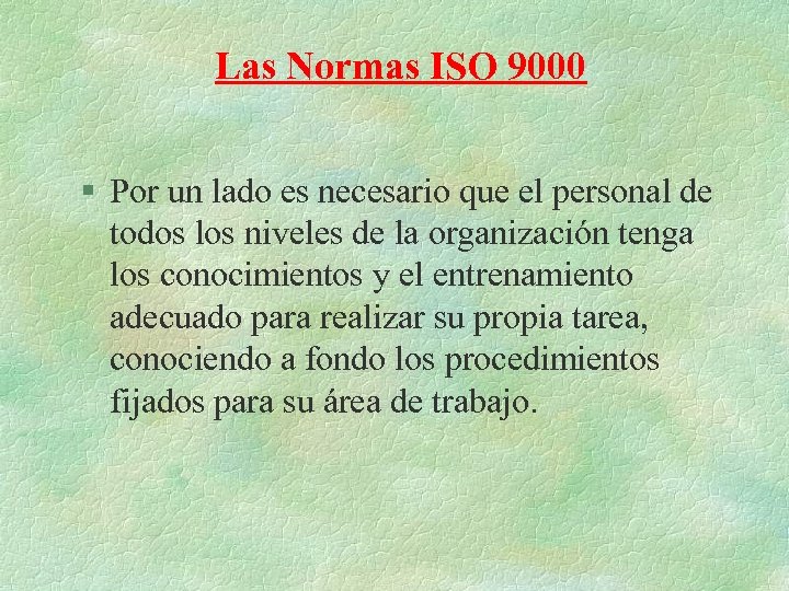 Las Normas ISO 9000 § Por un lado es necesario que el personal de