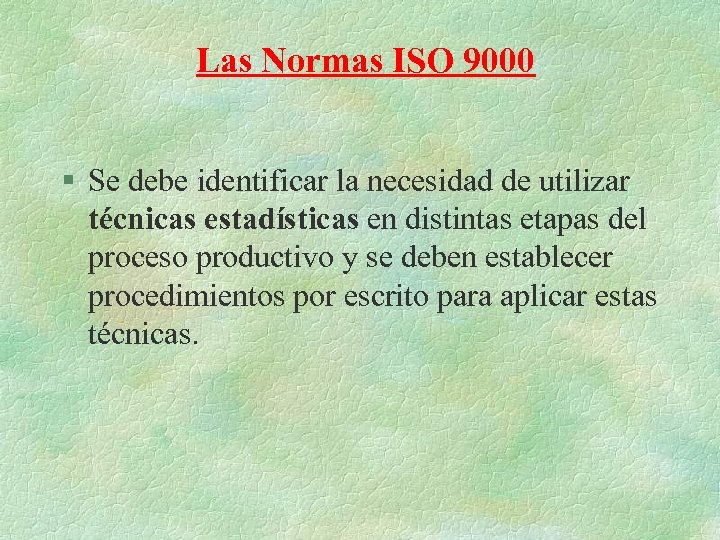 Las Normas ISO 9000 § Se debe identificar la necesidad de utilizar técnicas estadísticas