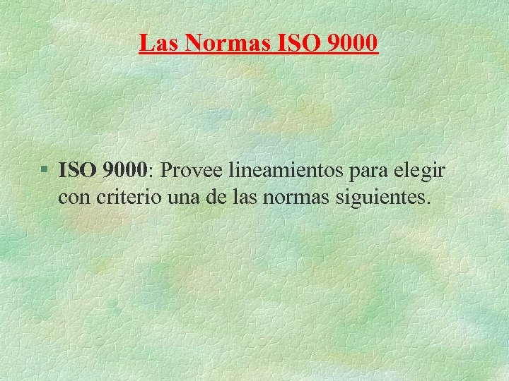 Las Normas ISO 9000 § ISO 9000: Provee lineamientos para elegir con criterio una