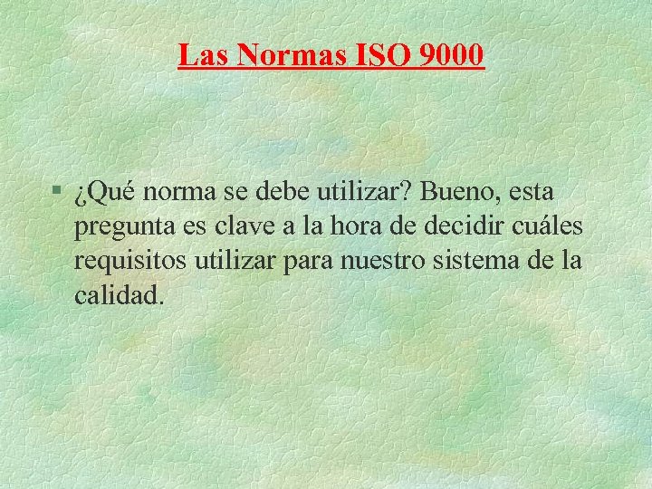 Las Normas ISO 9000 § ¿Qué norma se debe utilizar? Bueno, esta pregunta es