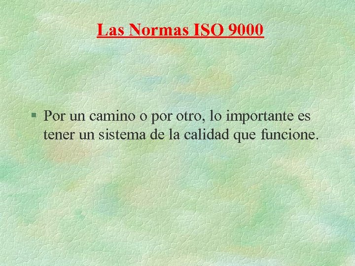Las Normas ISO 9000 § Por un camino o por otro, lo importante es