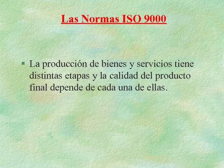 Las Normas ISO 9000 § La producción de bienes y servicios tiene distintas etapas