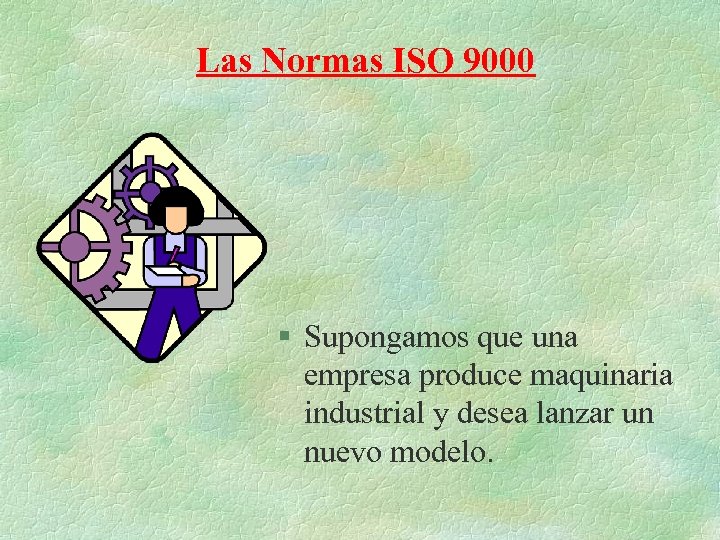 Las Normas ISO 9000 § Supongamos que una empresa produce maquinaria industrial y desea