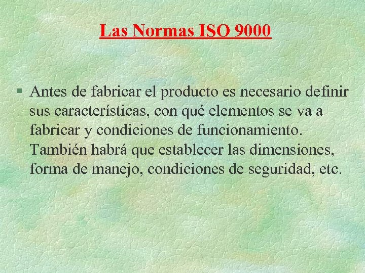 Las Normas ISO 9000 § Antes de fabricar el producto es necesario definir sus