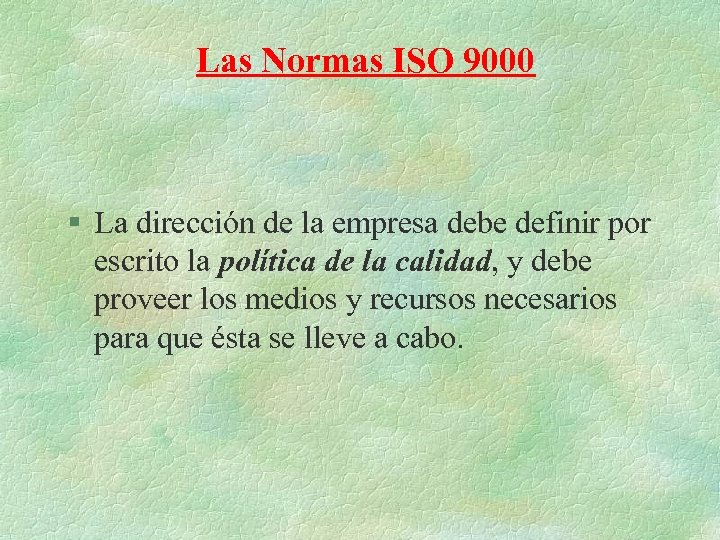 Las Normas ISO 9000 § La dirección de la empresa debe definir por escrito