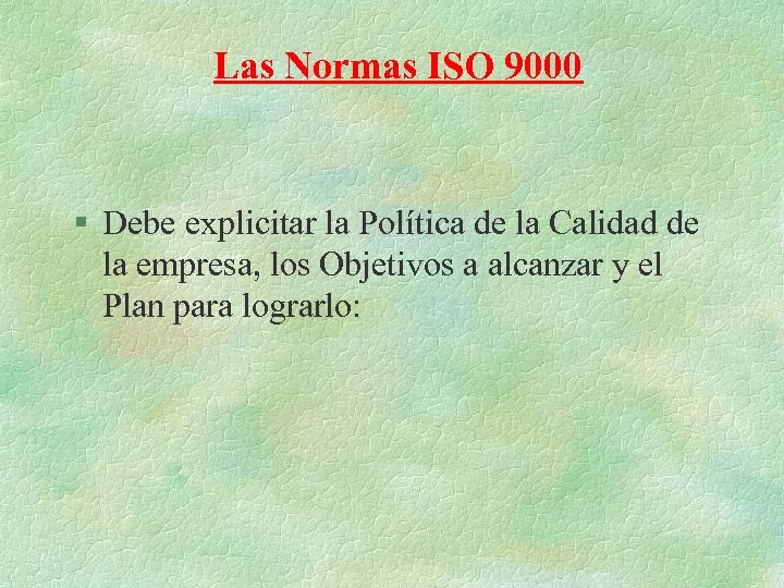 Las Normas ISO 9000 § Debe explicitar la Política de la Calidad de la