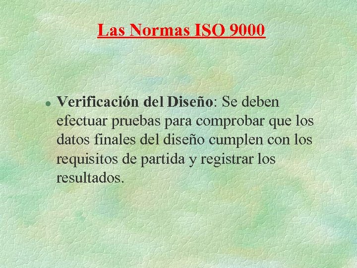 Las Normas ISO 9000 l Verificación del Diseño: Se deben efectuar pruebas para comprobar