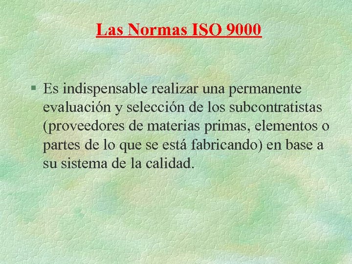 Las Normas ISO 9000 § Es indispensable realizar una permanente evaluación y selección de