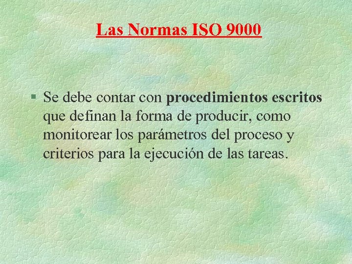 Las Normas ISO 9000 § Se debe contar con procedimientos escritos que definan la