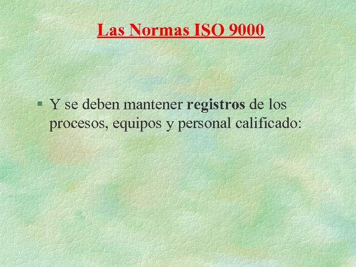 Las Normas ISO 9000 § Y se deben mantener registros de los procesos, equipos