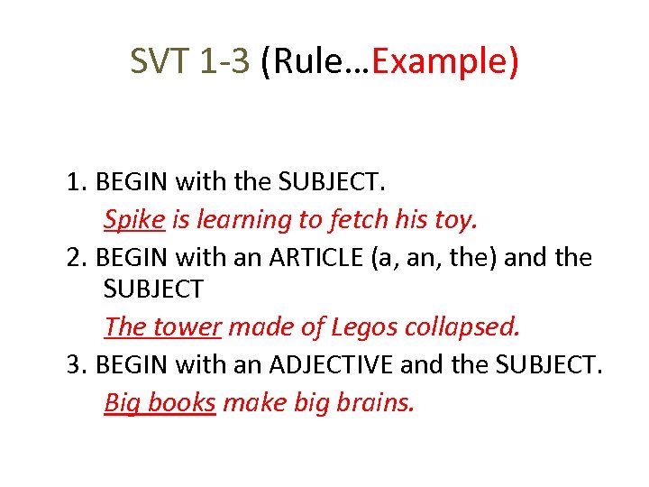 SVT 1 -3 (Rule…Example) 1. BEGIN with the SUBJECT. Spike is learning to fetch