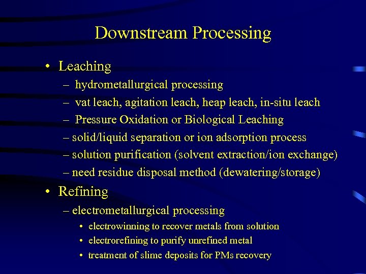 Downstream Processing • Leaching – hydrometallurgical processing – vat leach, agitation leach, heap leach,