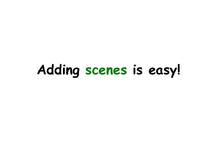 Adding scenes is easy! 
