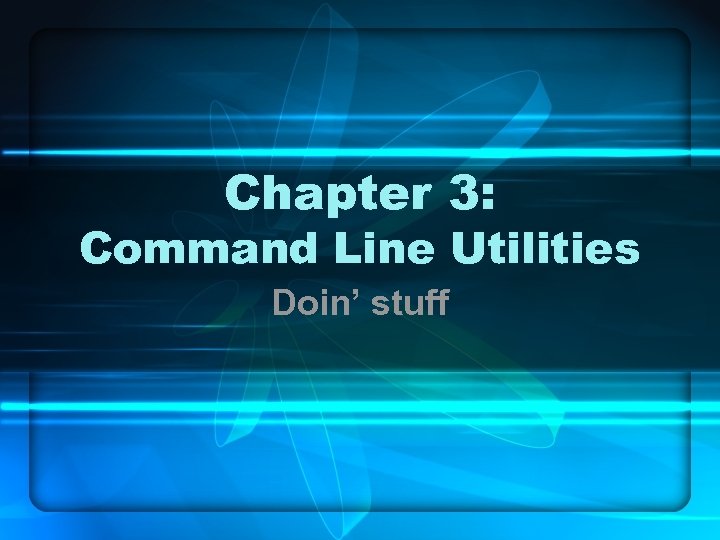 Chapter 3: Command Line Utilities Doin’ stuff 