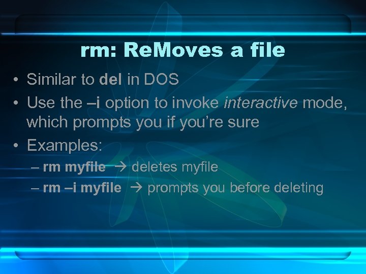 rm: Re. Moves a file • Similar to del in DOS • Use the