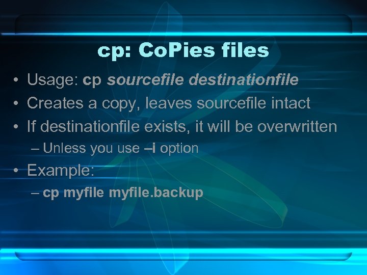 cp: Co. Pies files • Usage: cp sourcefile destinationfile • Creates a copy, leaves