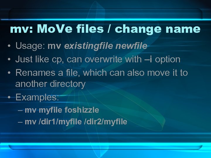 mv: Mo. Ve files / change name • Usage: mv existingfile newfile • Just