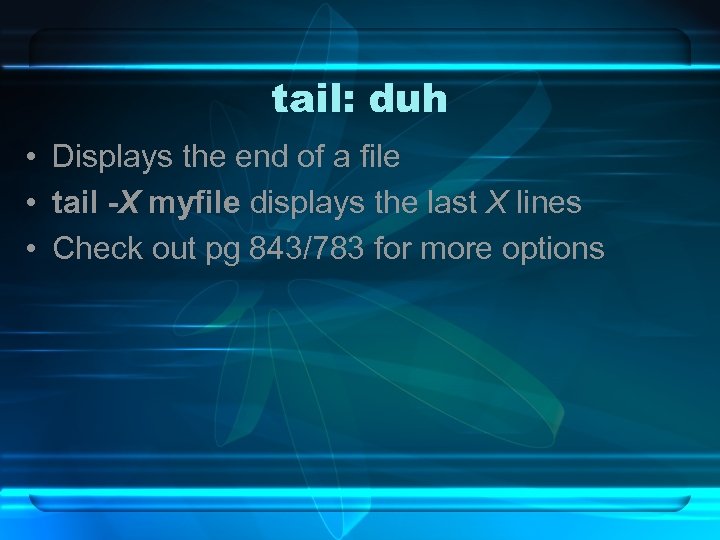 tail: duh • Displays the end of a file • tail -X myfile displays