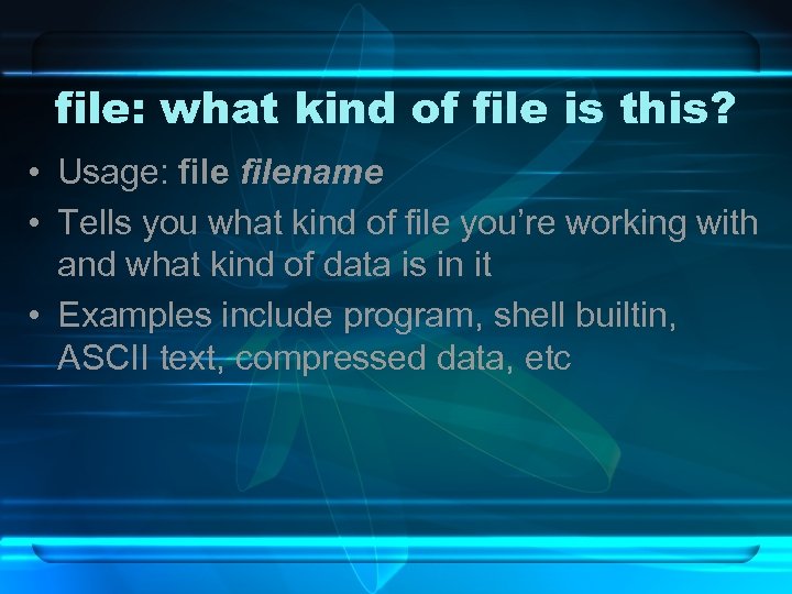 file: what kind of file is this? • Usage: filename • Tells you what