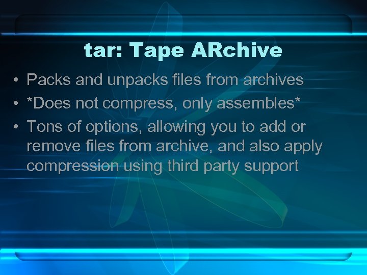 tar: Tape ARchive • Packs and unpacks files from archives • *Does not compress,