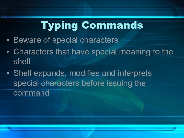 Typing Commands • Beware of special characters • Characters that have special meaning to
