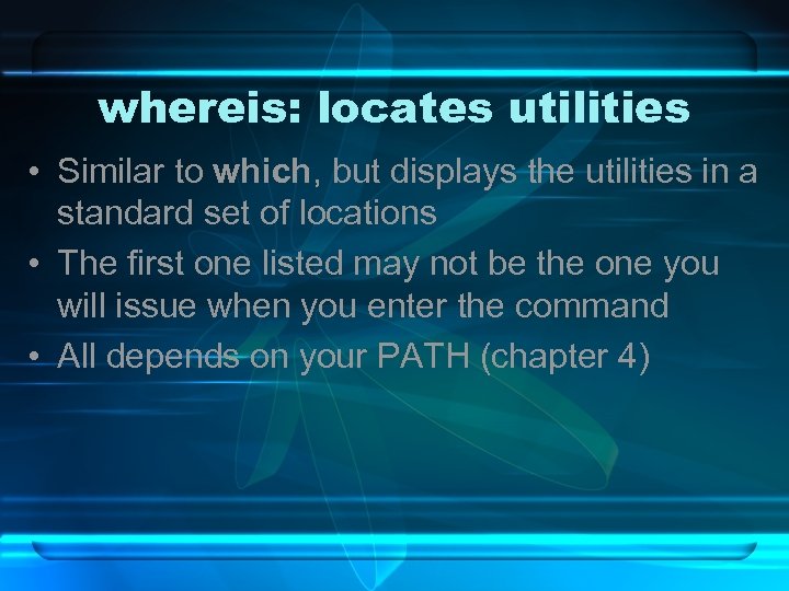 whereis: locates utilities • Similar to which, but displays the utilities in a standard