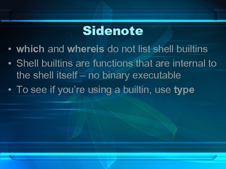 Sidenote • which and whereis do not list shell builtins • Shell builtins are