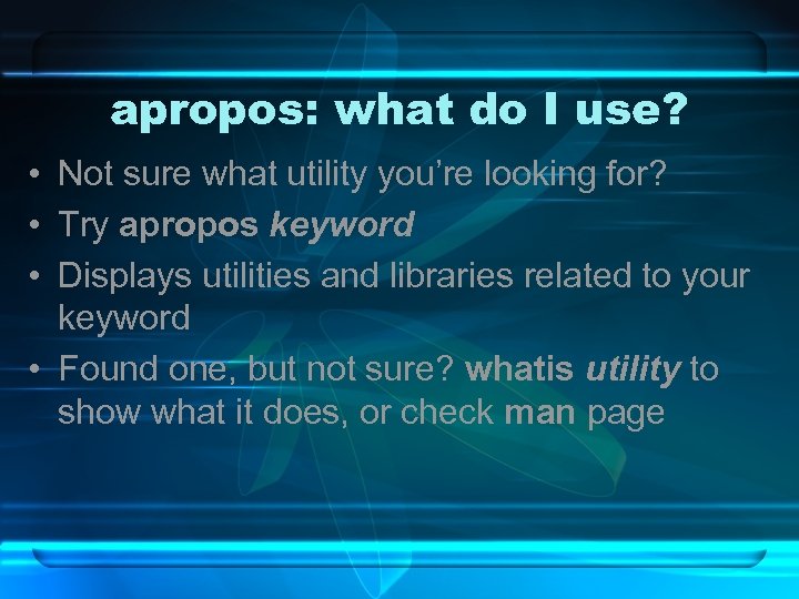 apropos: what do I use? • Not sure what utility you’re looking for? •