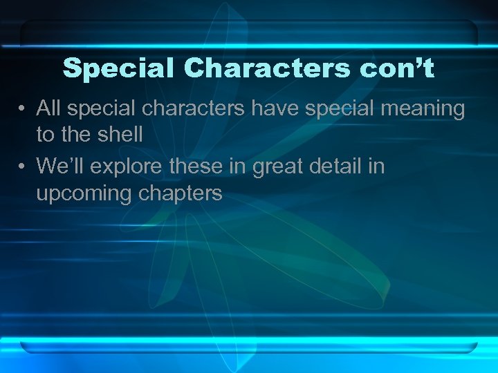 Special Characters con’t • All special characters have special meaning to the shell •
