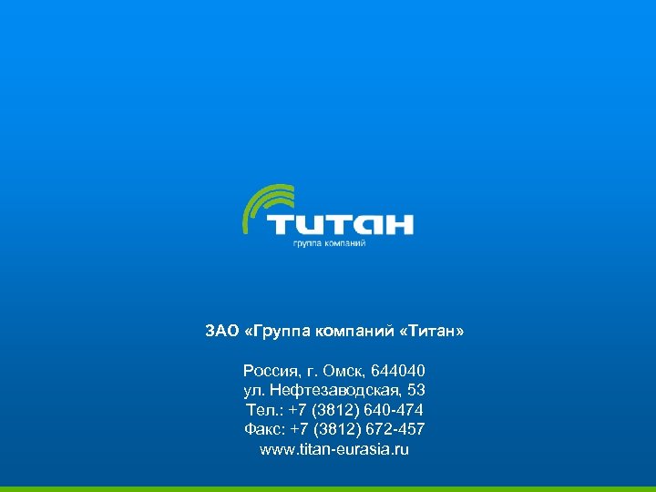 ЗАО «Группа компаний «Титан» Россия, г. Омск, 644040 ул. Нефтезаводская, 53 Тел. : +7