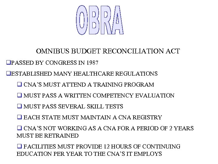 OMNIBUS BUDGET RECONCILIATION ACT q. PASSED BY CONGRESS IN 1987 q. ESTABLISHED MANY HEALTHCARE