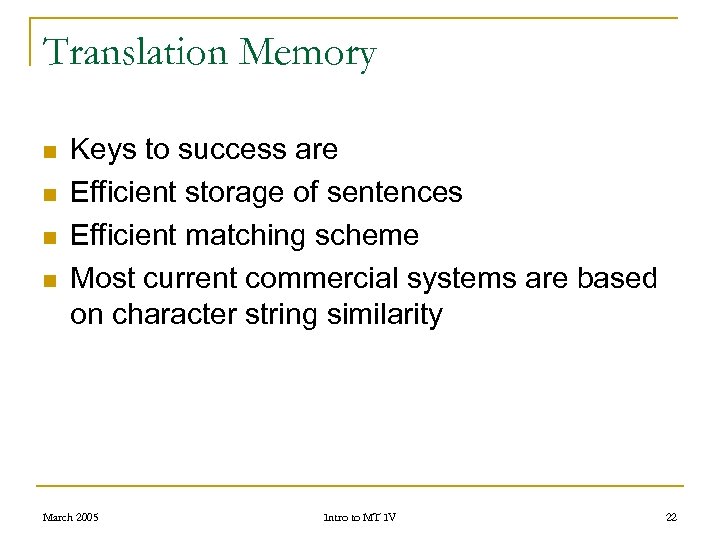 Translation Memory n n Keys to success are Efficient storage of sentences Efficient matching